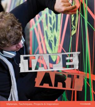 Tape Art: Materials, Techniques, Projects and Inspiration by Bruno Kolberg