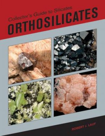 Collector's Guide To Silicates: Orthosilicates by Robert J. Lauf