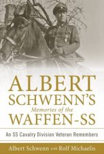 Albert Schwenns Memories Of The WaffenSS An SS Cavalry Division Veteran Remembers