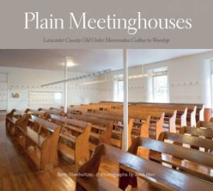 Plain Meetinghouses: Lancaster County Old Order Mennonites Gather To Worship by Beth Oberholtzer