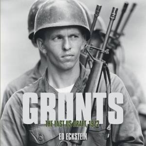 Grunts: The Last US Draft, 1972 by Ed Eckstein