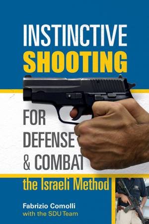 Instinctive Shooting For Defense And Combat: The Israeli Method by Fabrizio Comolli