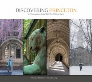 Discovering Princeton: A Photographic Guide With Five Walking Tours by Wiebke Martens