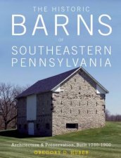 Historic Barns of Southeastern Pennsylvania Architecture and Preservation Built 17501900