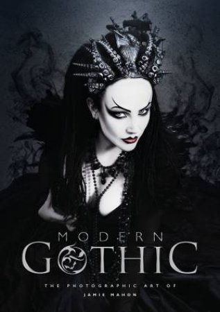 Modern Gothic: The Photographic Art Of Jamie Mahon by Jamie Mahon