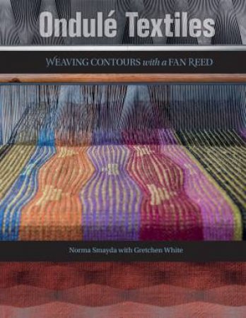 Ondule Textiles: Weaving Contours With A Fan Reed by Norma Smayda