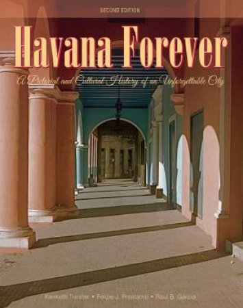 Havana Forever: A Pictorial And Cultural History Of An Unforgettable City by Kenneth Treister