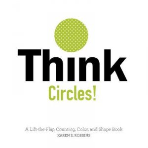 Think Circles! A Lift-the-Flap Counting, Color and Shape Book by Karen Robbins