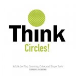 Think Circles A LifttheFlap Counting Color and Shape Book