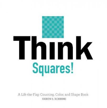 Think Squares! A Lift-the-Flap Counting, Color and Shape Book by Karen Robbins