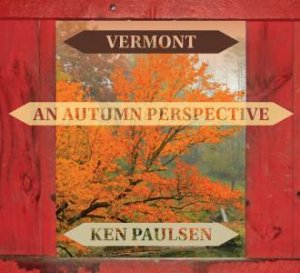 Vermont: An Autumn Perspective by Ken Paulsen