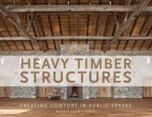 Heavy Timber Structures: Creating Comfort In Public Spaces by Anthony F. Zaya & Tim Diener