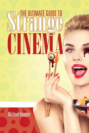 The Ultimate Guide To Strange Cinema by Michael Vaughn