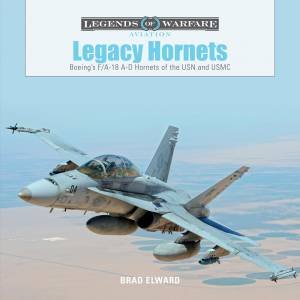 Legacy Hornets: Boeing's F/A-18 A-D Hornets Of The USN And USMC by Brad Elward