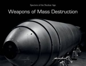 Weapons Of Mass Destruction: Specters Of The Nuclear Age by Martin Miller