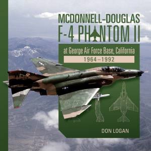 McDonnell-Douglas F-4 Phantom II at George Air Force Base, California: 1964-1992 by Don Logan