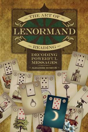 The Art Of Lenormand Reading by Alexandre Musruck