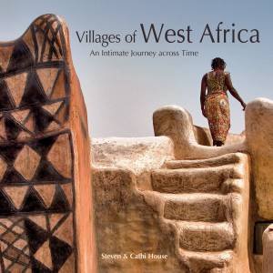 Villages Of West Africa: An Intimate Journey Across Time by Cathi House & Steven House