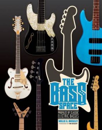 Bass Space: Profiles Of Electric Basses by Willie G. Moseley