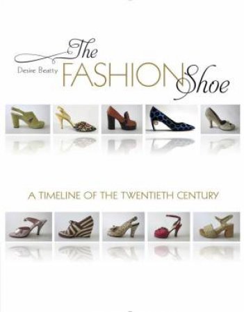 Fashion Shoe: A Timeline Of The Twentieth Century by Desire Beatty