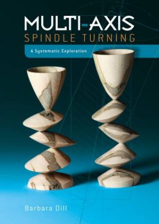 Multi-Axis Spindle Turning: A Systematic Exploration by Barbara Dill