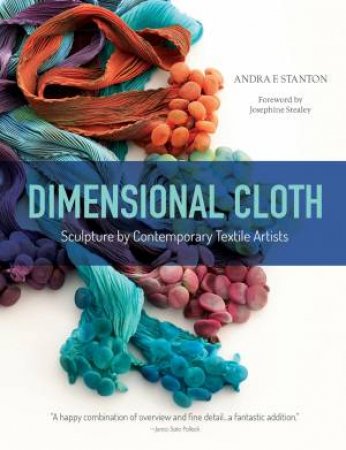 Dimensional Cloth: Sculpture By Contemporary Textile Artists by Andra F. Stanton