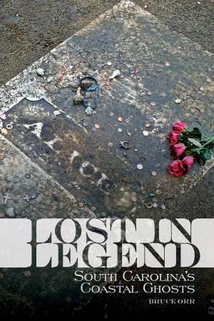 Lost In Legend: South Carolina's Coastal Ghosts by Bruce Orr