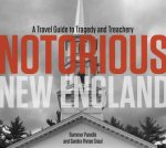 Notorious New England A Travel Guide to Tragedy and Treachery