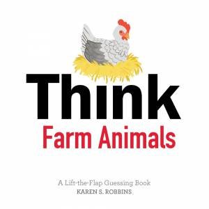 Think Farm Animals: A Lift-The-Flap Guessing Book by Karen S. Robbins & Rachael Brunson