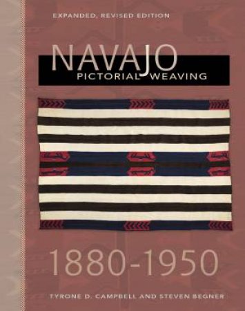 Navajo Pictorial Weaving, 1880-1950: Expanded, Revised Edition by Tyrone D. Campbell & Steven Begner