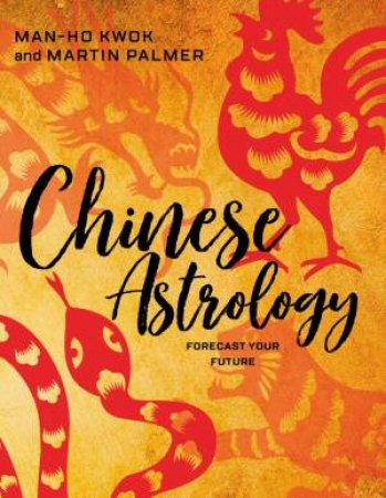 Chinese Astrology by Martin Palmer & Man-Ho Kwok