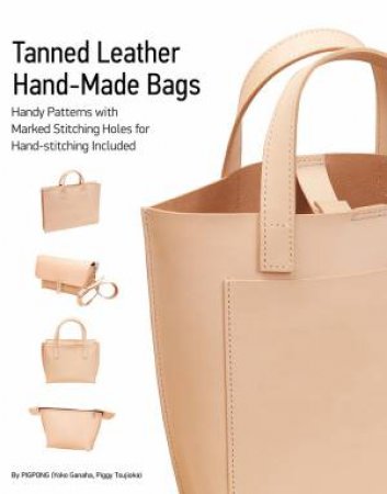 Tanned Leather Hand-Made Bags: Ultimate Techniques by Yoko Ganaha & Piggy Tsujioka