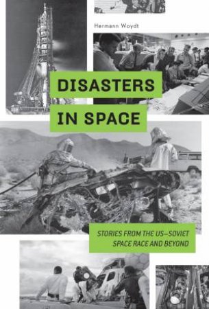 Disasters In Space: Stories From The US-Soviet Space Race And Beyond by Hermann Woydt