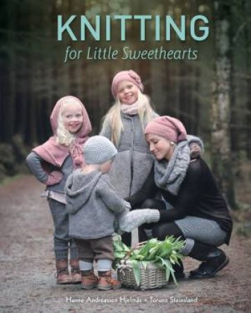 Knitting For Little Sweethearts by Hanne Andreassen Hjelmås & Torunn Steinsland