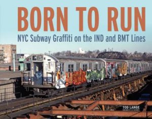 Born To Run: NYC Subway Graffiti On The IND And BMT Lines by Tod Lange & Lee Quinones