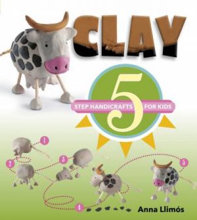 Clay: 5 Step Handicrafts For Kids by Anna Llims