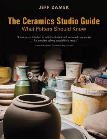 Ceramics Studio Guide: What Potters Should Know by Jeff Zamek & Steven Branfman