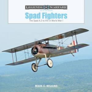 Spad Fighters: The Spad A.2 To XVI In World War I by Mark C. Wilkins