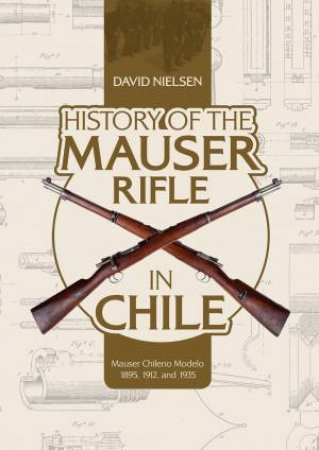 History Of The Mauser Rifle In Chile by David Nielsen