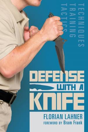 Defense With A Knife: Techniques, Training, Tactics by Florian Lahner