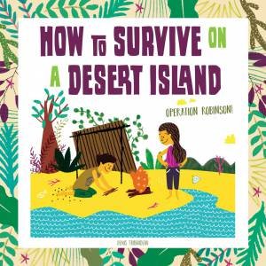 How To Survive On A Desert Island: Operation Robinson! by Denis Tribaudeau