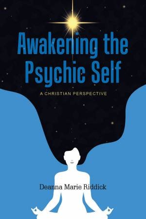 Awakening The Psychic Self by Deanna Marie Riddick