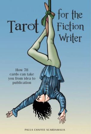 Tarot For The Fiction Writer by Paula Chaffee Scardamalia