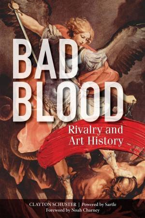 Bad Blood: Rivalry And Art History by Clayton Schuster