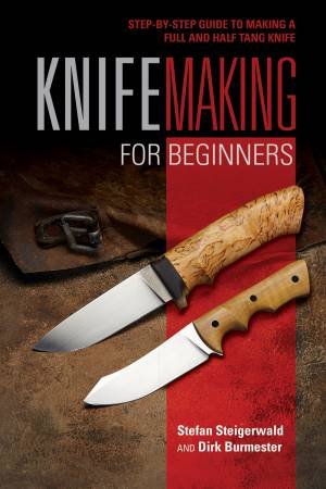 Knifemaking For Beginners by Stefan Steigerwald & Dirk Burmester