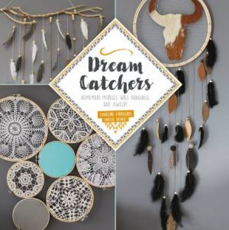 Dream Catchers: Homemade Mobiles, Wall Hangings And Jewelry by Charline Fabegues