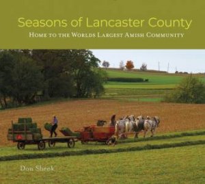 Seasons Of Lancaster County: Home To The World's Largest Amish Community by Don Shenk