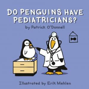 Do Penguins Have Pediatricians? by Patrick O'Donnell & Erik Mehlen