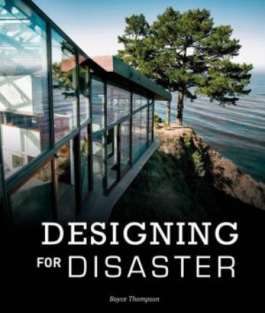 Designing For Disaster: Domestic Architecture In The Era Of Climate Change by Boyce Thompson