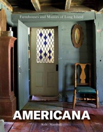 Americana: Farmhouses And Manors Of Long Island by Kyle Marshall